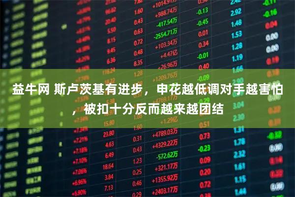 益牛网 斯卢茨基有进步，申花越低调对手越害怕，被扣十分反而越来越团结